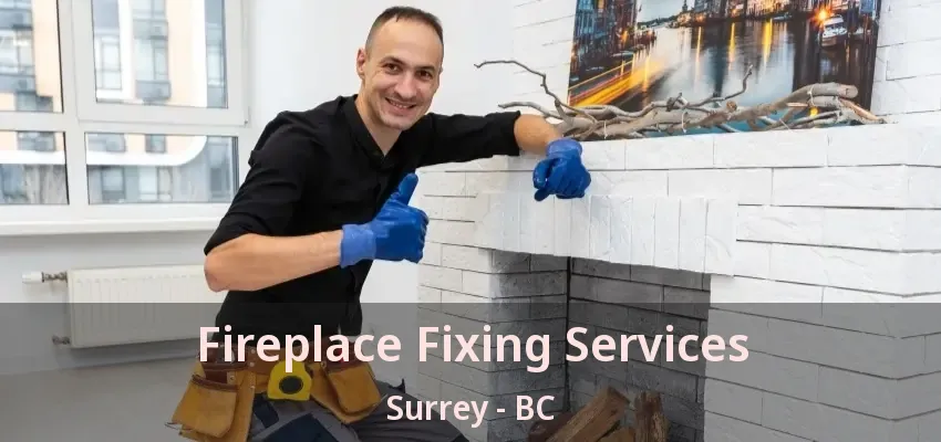 Fireplace Fixing Services Surrey - BC