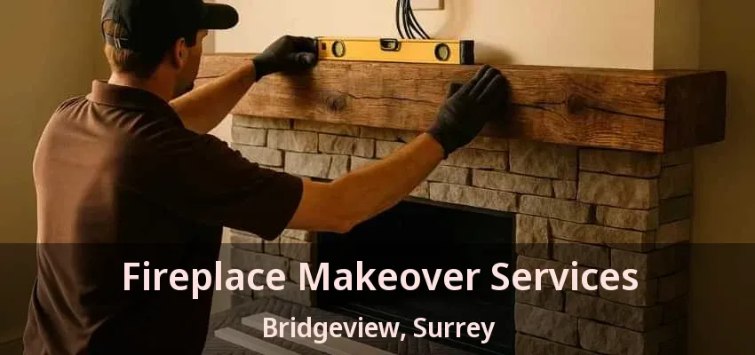 Fireplace Makeover Services Bridgeview, Surrey - BC