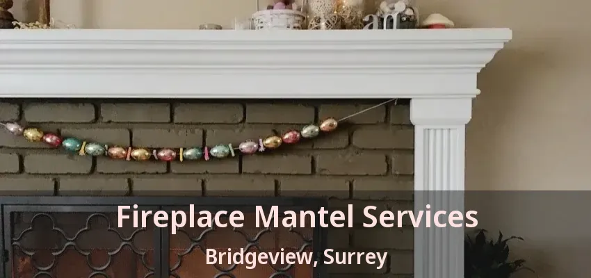 Fireplace Mantel Services Bridgeview, Surrey - BC