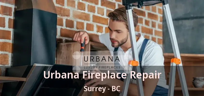 Urbana Fireplace Repair Surrey - BC
