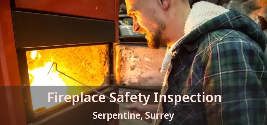 Fireplace Safety Inspection Serpentine, Surrey - BC