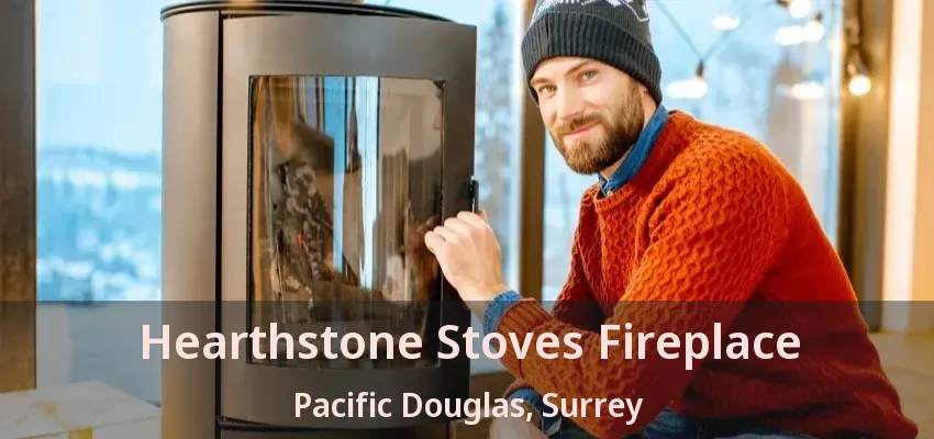 Hearthstone Stoves Fireplace Pacific Douglas, Surrey - BC