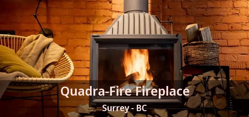 Quadra-Fire Fireplace Surrey - BC