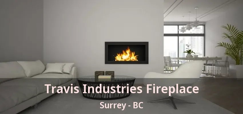 Travis Industries Fireplace Surrey - BC