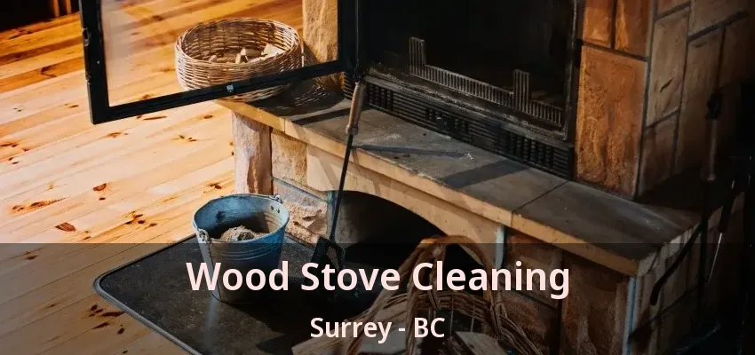 Wood Stove Cleaning Surrey - BC